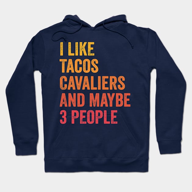 I Like Tacos And Cavalier King Charles Spaniels and Maybe 3 People Hoodie by ChadPill